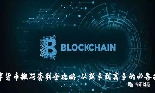 数字货币搬砖套利全攻略：从新手到高手的必备指南