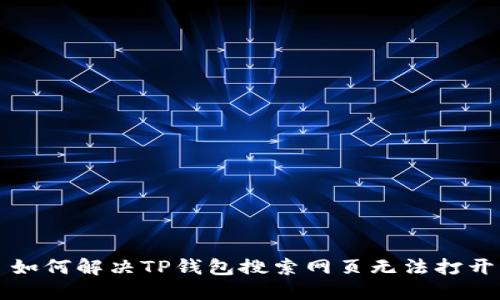 ### 如何解决TP钱包搜索网页无法打开的问题