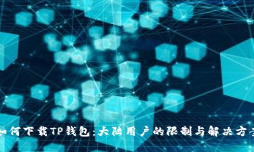 如何下载TP钱包：大陆用户的限制与解决方案