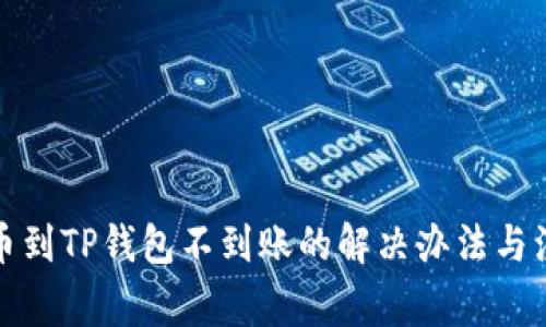 抹茶提币到TP钱包不到账的解决办法与注意事项