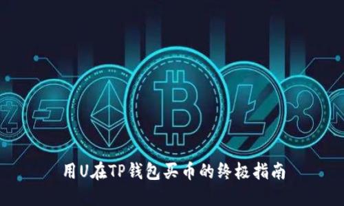 用U在TP钱包买币的终极指南