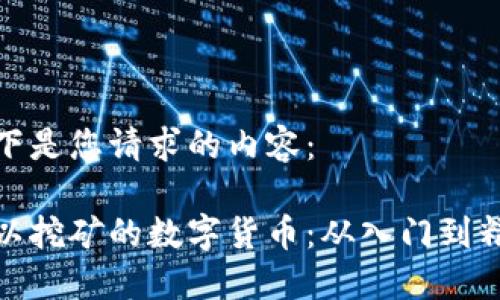 以下是您请求的内容：

可以挖矿的数字货币：从入门到精通