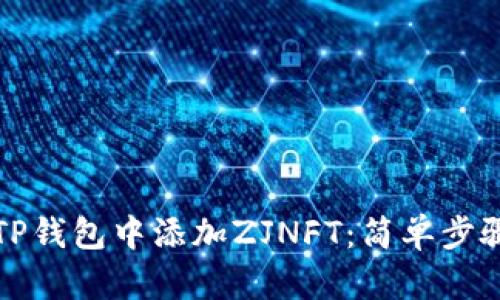 如何在TP钱包中添加ZJNFT：简单步骤与指南