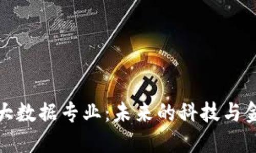 数字货币大数据专业：未来的科技与金融交汇点
