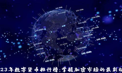 
2023年数字货币排行榜：掌握加密市场的最新动态