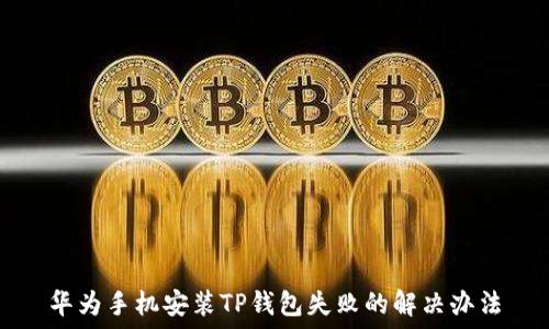   
华为手机安装TP钱包失败的解决办法