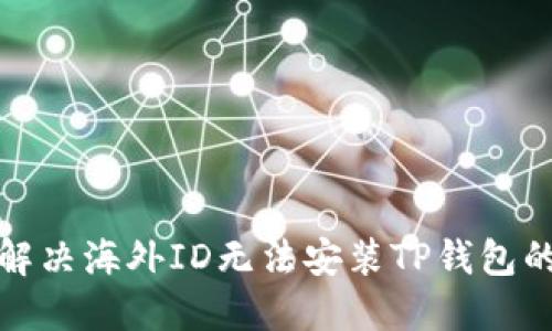 如何解决海外ID无法安装TP钱包的问题