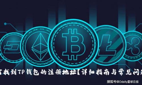 : 如何找到TP钱包的注册地址？详细指南与常见问题解答