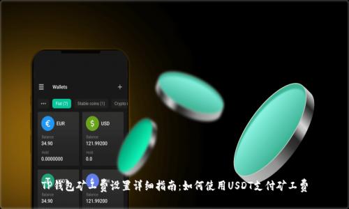 TP钱包矿工费设置详细指南：如何使用USDT支付矿工费