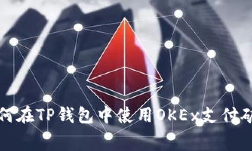 : 如何在TP钱包中使用OKEx支付矿工费