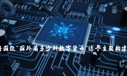 在数字货币的世界里，种类繁多，数量庞大。为了满足你的需求，我将围绕“国外有多少种数字货币”这个主题构建一个丰富的内容大纲和相应的内容。以下是详细的、关键词和大纲。

全球数字货币种类详解：国外数字货币的数量和发展现状