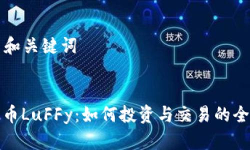 ### 和关键词

```xml
数字货币LuFFy：如何投资与交易的全面指南