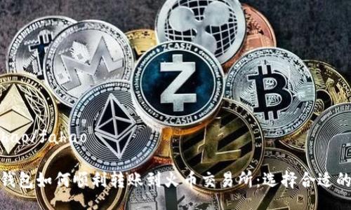 fahao/fahao

TP钱包如何顺利转账到火币交易所：选择合适的链