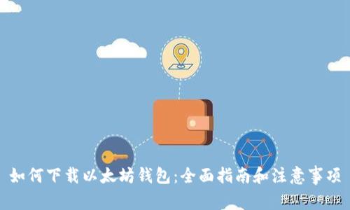 如何下载以太坊钱包：全面指南和注意事项