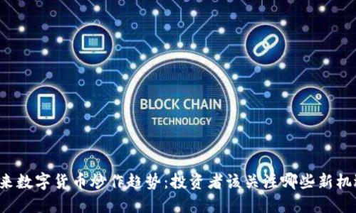 未来数字货币炒作趋势：投资者该关注哪些新机遇？