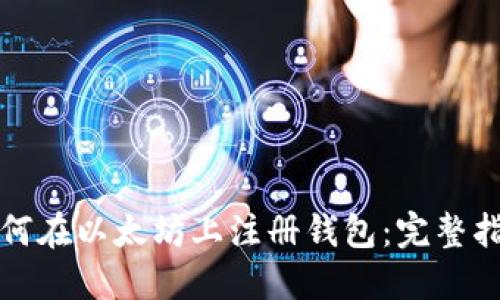 如何在以太坊上注册钱包：完整指南