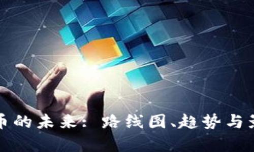 数字货币的未来: 路线图、趋势与影响分析