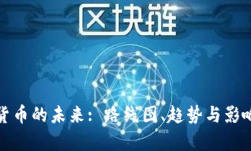 数字货币的未来: 路线图、趋势与影响分析