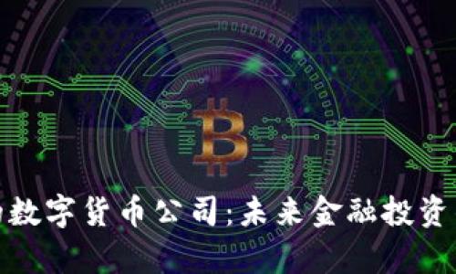 前景好的数字货币公司：未来金融投资的新机遇