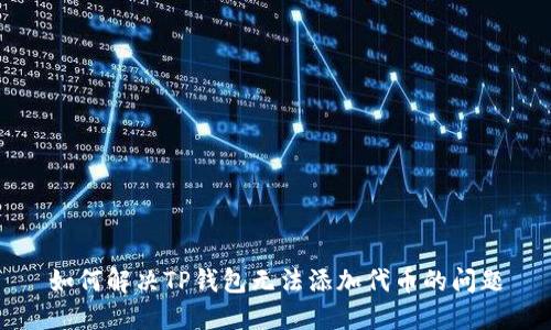 如何解决TP钱包无法添加代币的问题