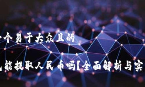 思考一个易于大众且的 

TP钱包能提取人民币吗？全面解析与实用指南