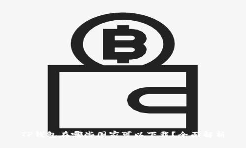 TP钱包在哪些国家可以下载？全面解析