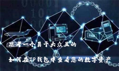 思考一个易于大众且的

如何在TP钱包中查看您的数字资产