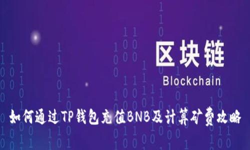 如何通过TP钱包充值BNB及计算矿费攻略
