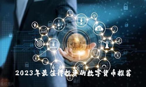 2023年最值得投资的数字货币推荐