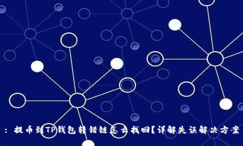 : 提币到TP钱包转错链怎么找回？详解失误解决方案