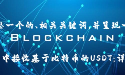 好的，我将为您构思一个的、相关关键词，并呈现一个内容主体大纲。

优质
如何在以太坊钱包中接收基于比特币的USDT：详细指南