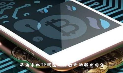 华为手机TP钱包无法打开的解决方法