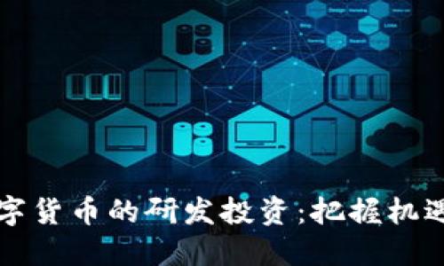 未来数字货币的研发投资：把握机遇与挑战