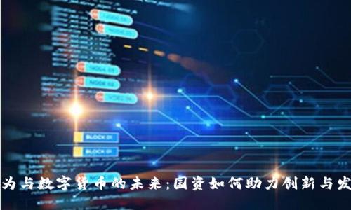 华为与数字货币的未来：国资如何助力创新与发展