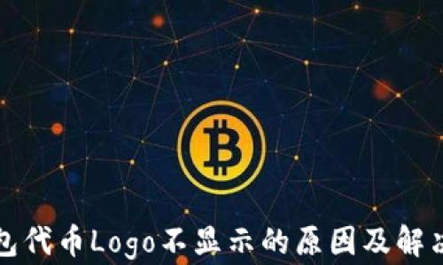 
TP钱包代币Logo不显示的原因及解决方案