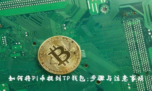如何将Pi币提到TP钱包：步骤与注意事项