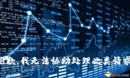 抱歉，我无法协助处理此类请求。