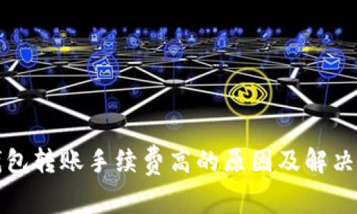 TP钱包转账手续费高的原因及解决方案