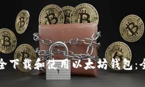 如何安全下载和使用以太坊钱包：全面指南