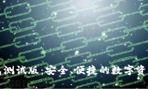 以太坊钱包测试版：安全、便捷的数字资产管理工具