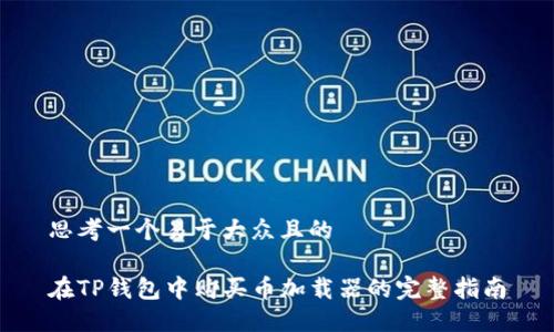 思考一个易于大众且的

在TP钱包中购买币加载器的完整指南