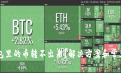 以太坊钱包里的币转不出来？解决方案和常见问