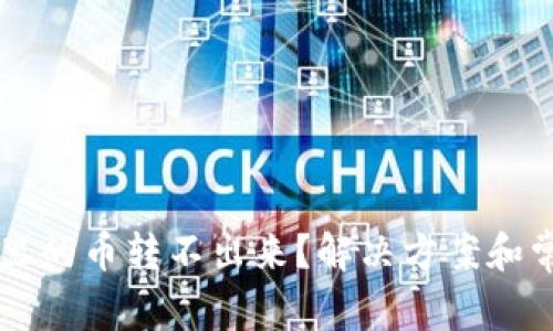 以太坊钱包里的币转不出来？解决方案和常见问题解析