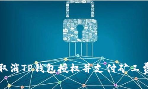 如何取消TP钱包授权并支付矿工费详解