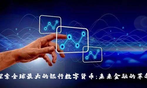 探索全球最大的银行数字货币：未来金融的革命