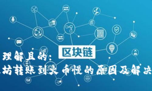 易于理解且的:
以太坊转账到火币慢的原因及解决方案