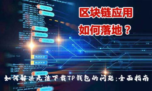 如何解决无法下载TP钱包的问题：全面指南