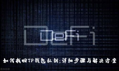 如何找回TP钱包私钥：详细步骤与解决方案