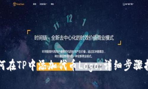 如何在TP中添加代币Logo:详细步骤指南