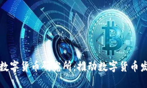 深入了解中国数字货币研究所：推动数字货币发展的重要力量